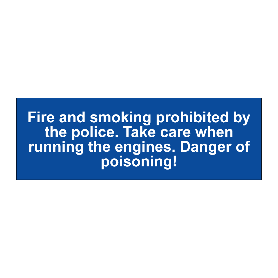 Fire and smoking prohibited by the police. Take care when running the engines. Danger of poisoning!