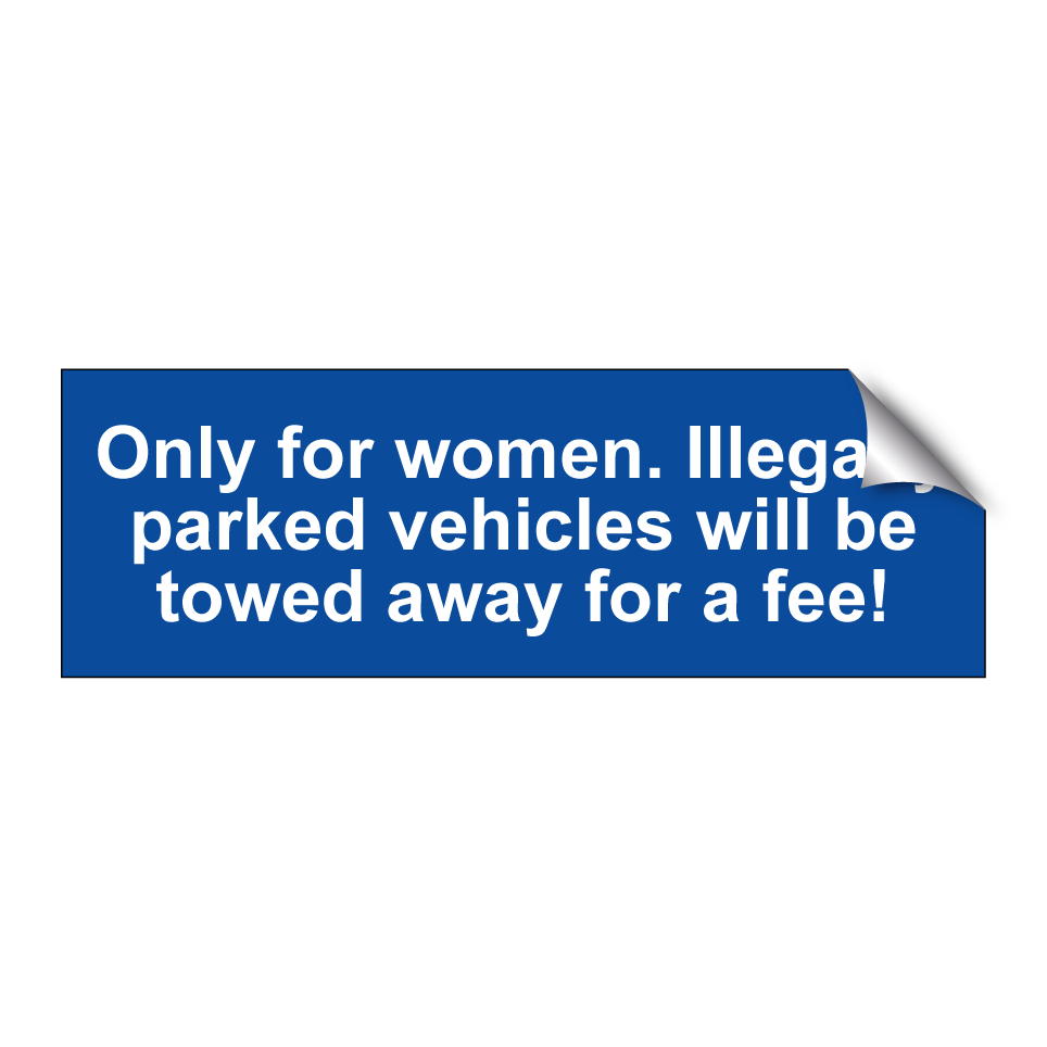 Only for women. Illegally parked vehicles will be towed away for a fee!