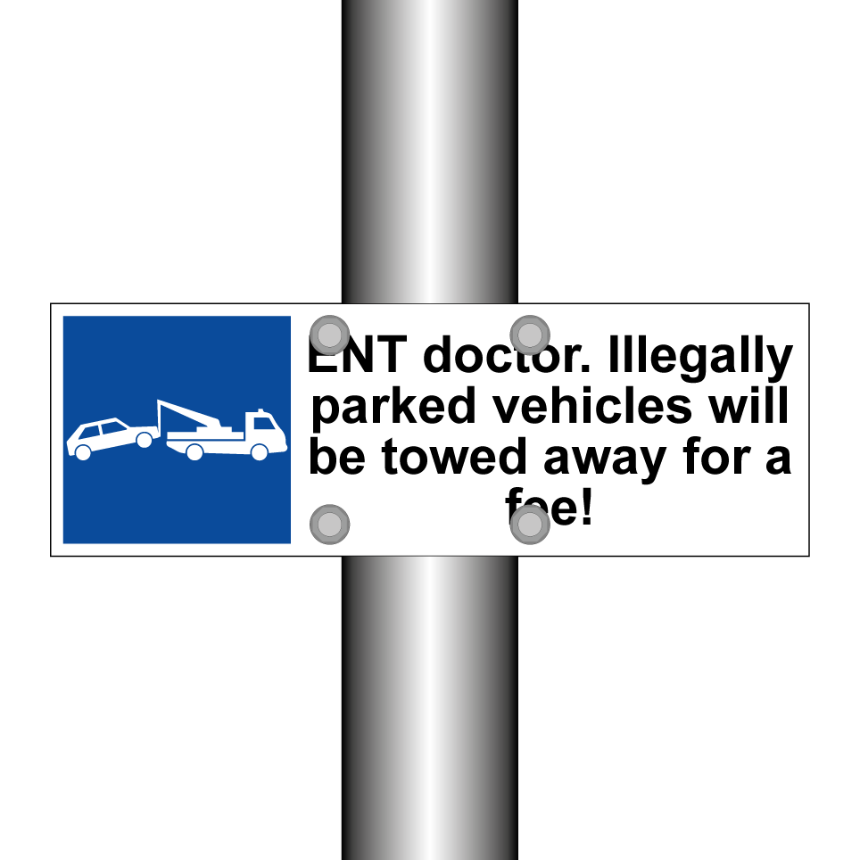 ENT doctor. Illegally parked vehicles will be towed away for a fee!