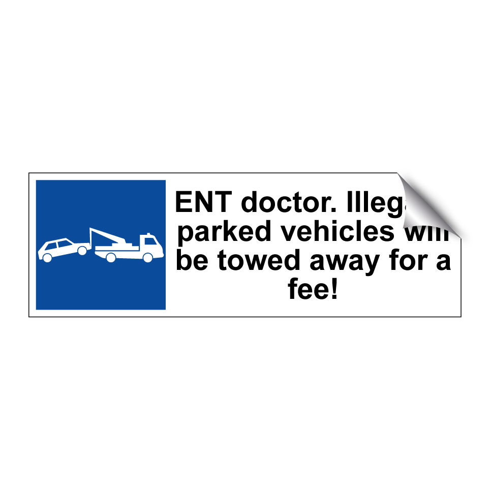 ENT doctor. Illegally parked vehicles will be towed away for a fee!