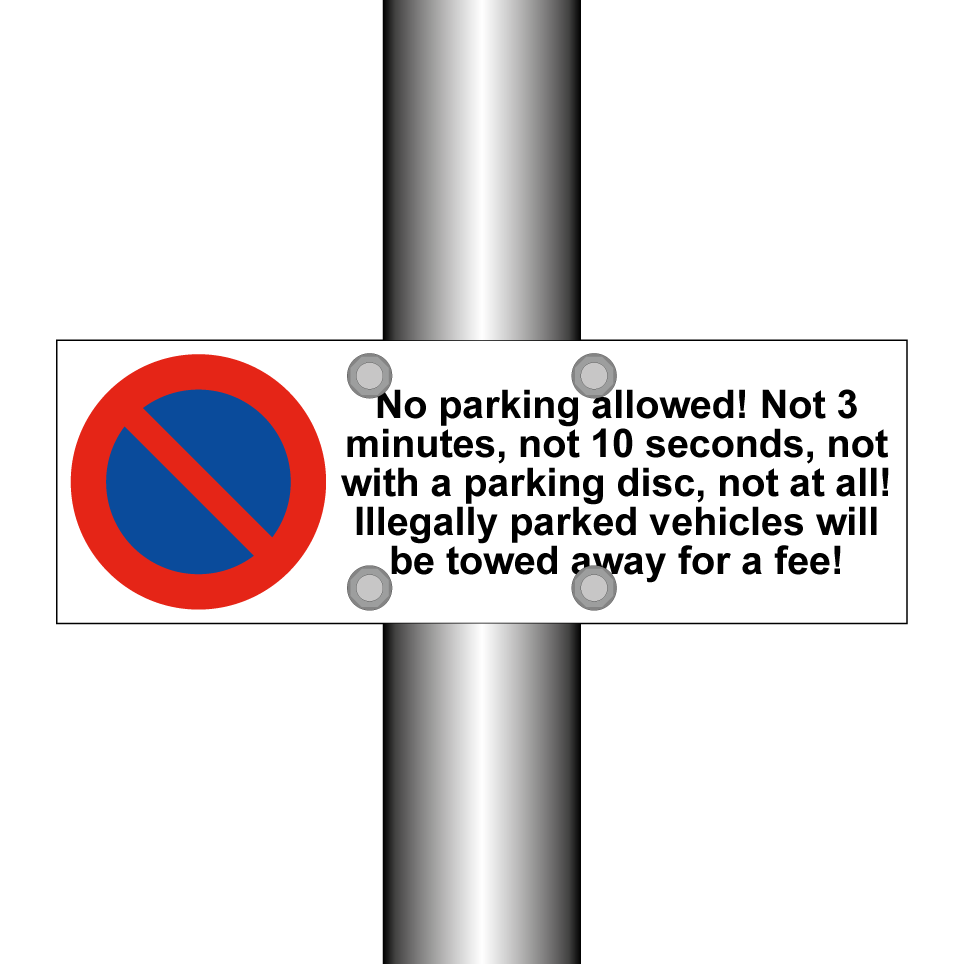 No parking allowed! Not 3 minutes, not 10 seconds, not with a parking disc, not at all! Illegally parked vehicles will be towed away for a fee!