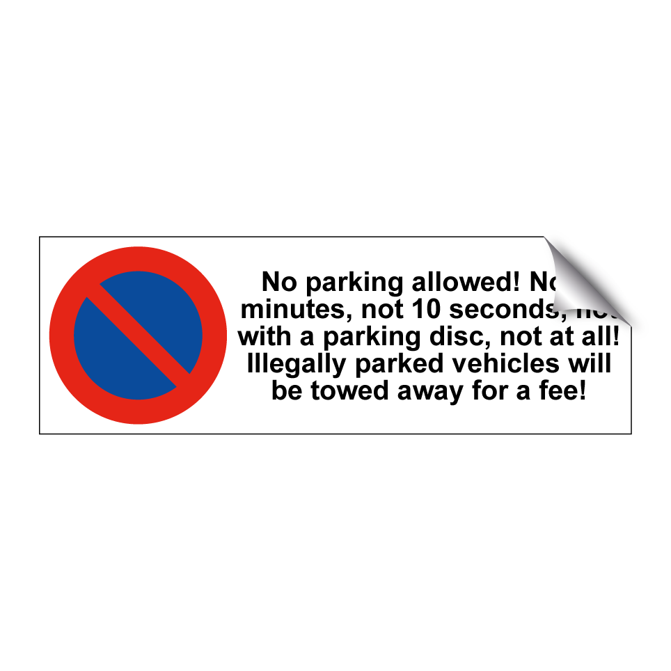 No parking allowed! Not 3 minutes, not 10 seconds, not with a parking disc, not at all! Illegally parked vehicles will be towed away for a fee!