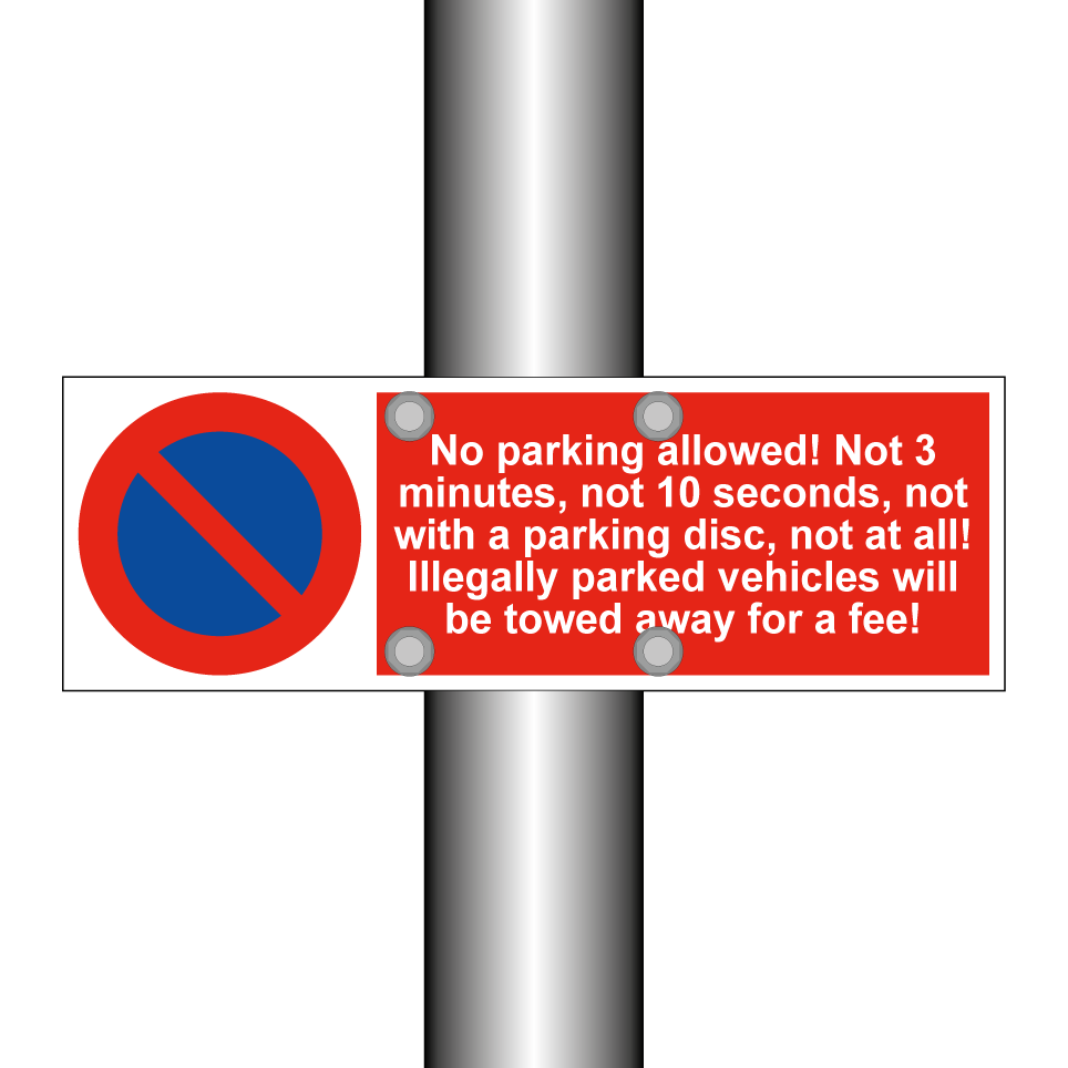 No parking allowed! Not 3 minutes, not 10 seconds, not with a parking disc, not at all! Illegally parked vehicles will be towed away for a fee!