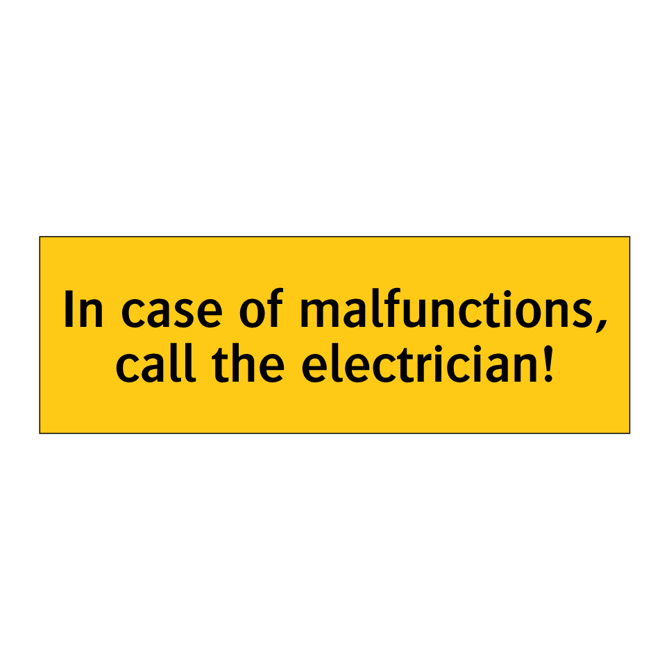 In case of malfunctions, call the electrician!