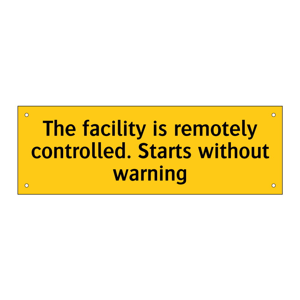 The facility is remotely controlled. Starts without warning