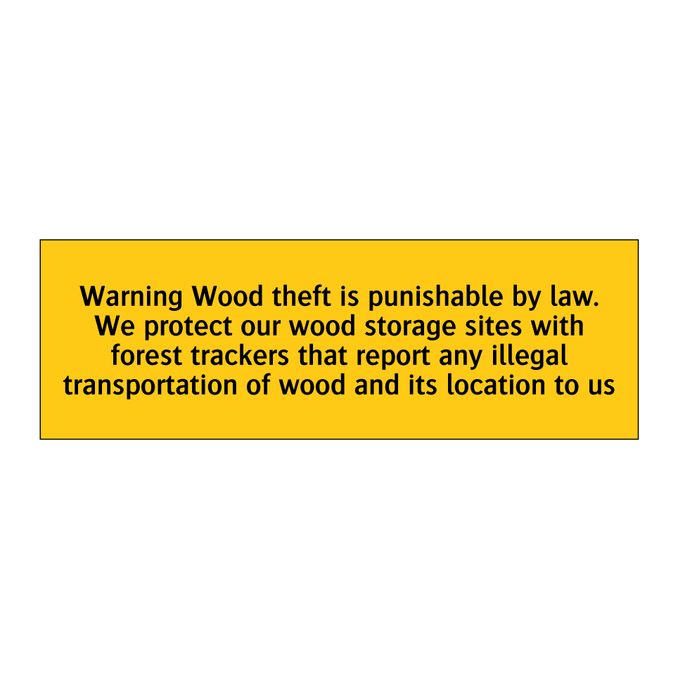 Warning Wood theft is punishable by law. We protect our wood storage sites with forest trackers that report any illegal transportation of wood and its location to us