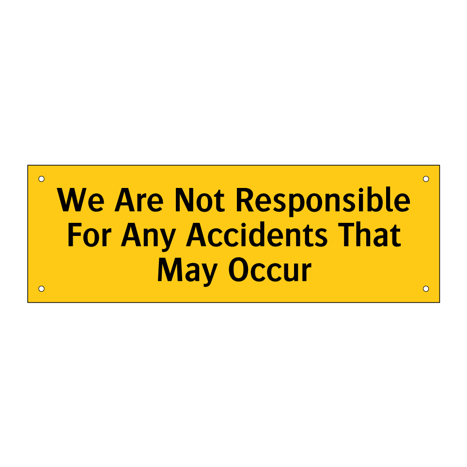 We Are Not Responsible For Any Accidents That May Occur