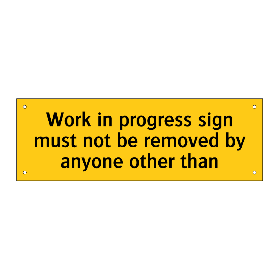 Work in progress sign must not be removed by anyone other than
