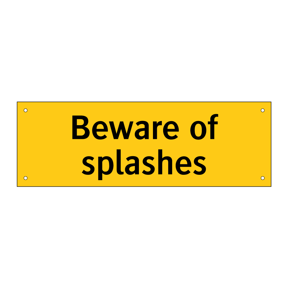 Beware of splashes