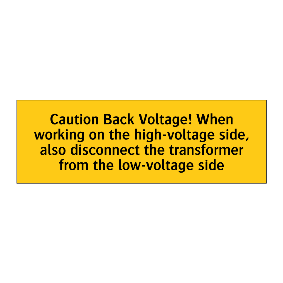 Caution Back Voltage! When working on the high-voltage side, also disconnect the transformer from the low-voltage side