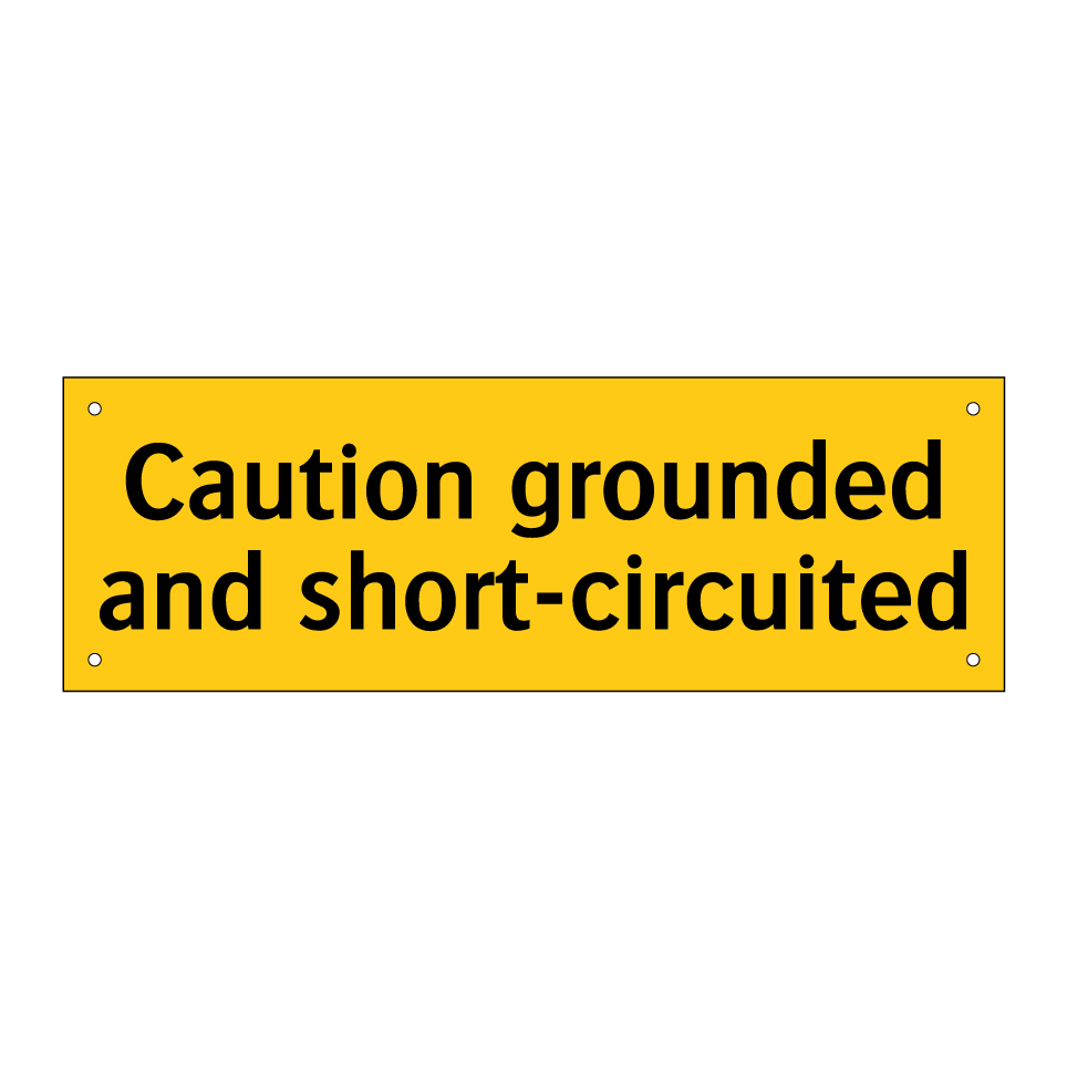 Caution grounded and short-circuited
