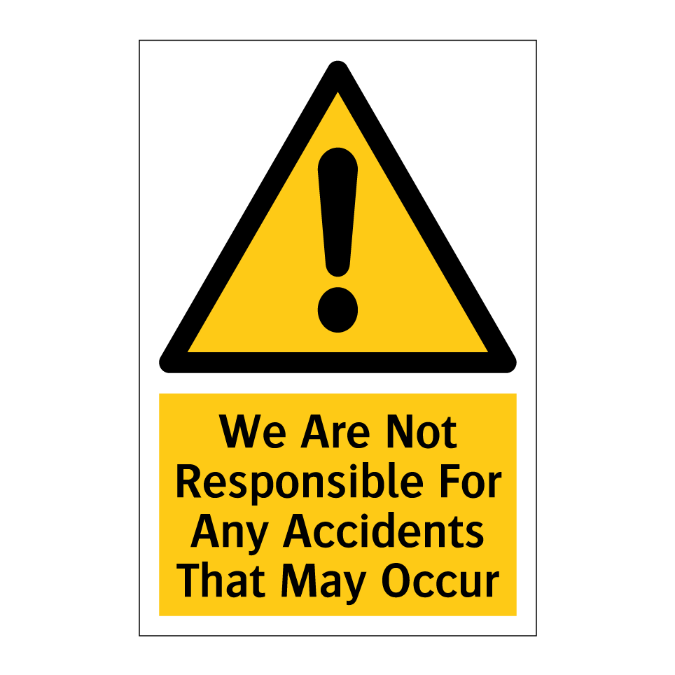 We Are Not Responsible For Any Accidents That May Occur