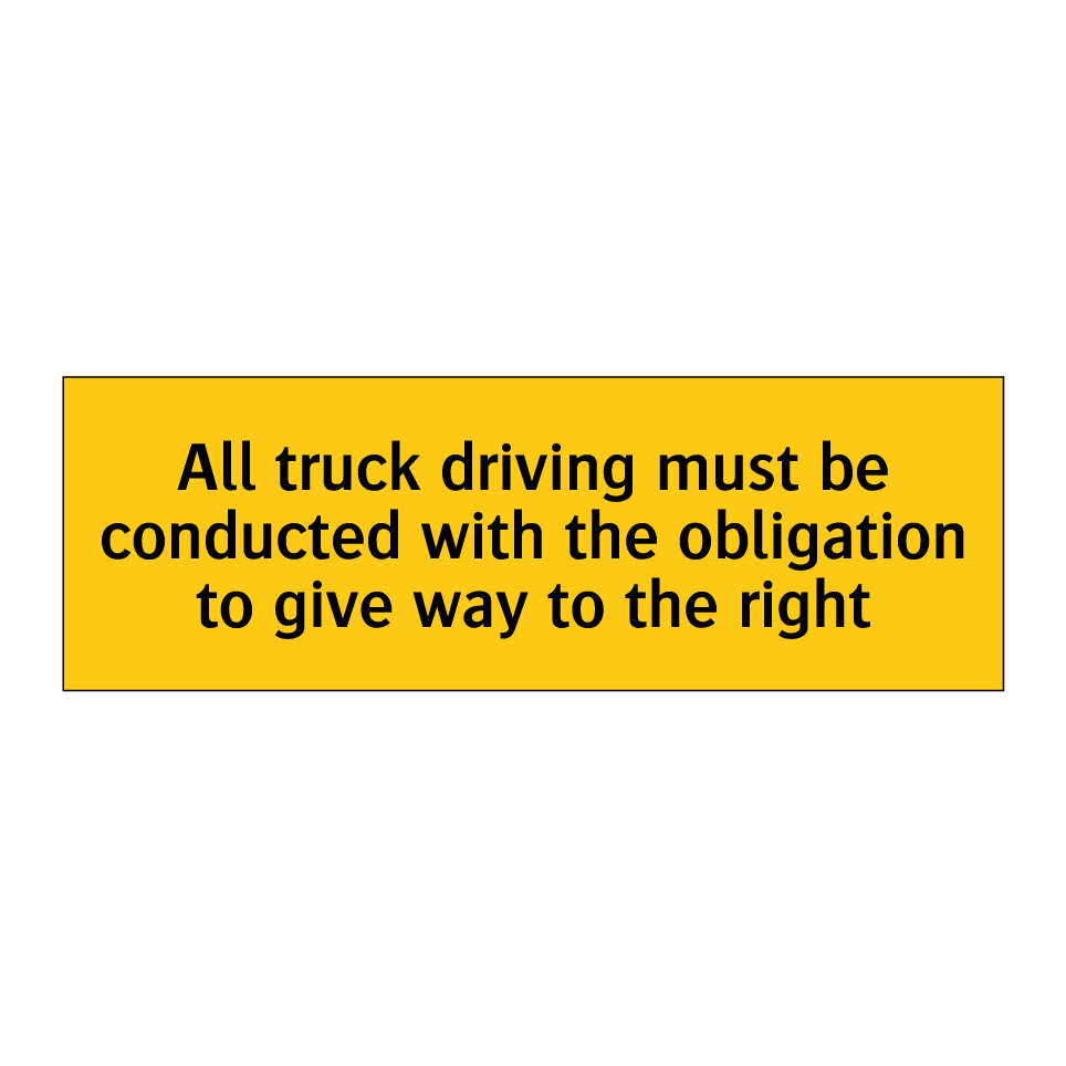 All truck driving must be conducted with the obligation to give way to the right