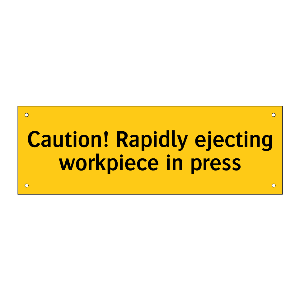 Caution! Rapidly ejecting workpiece in press