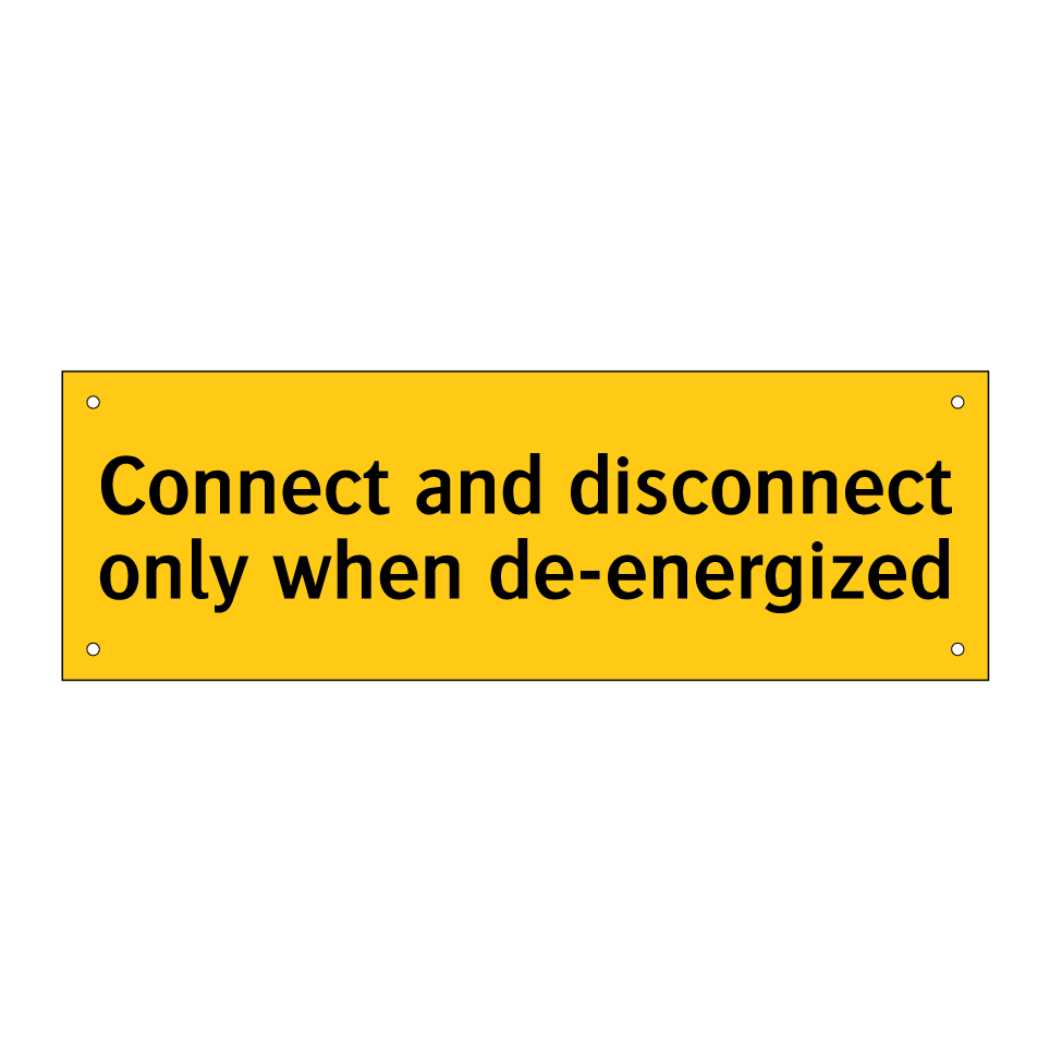 Connect and disconnect only when de-energized