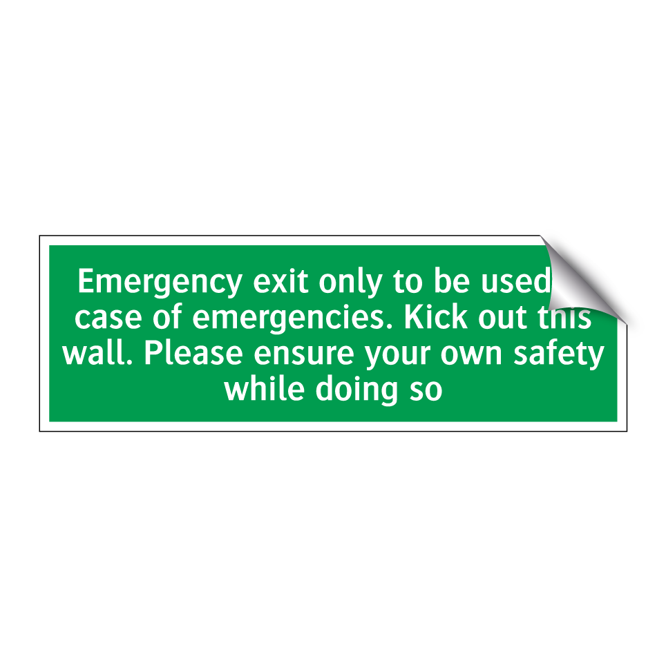 Emergency exit only to be used in case of emergencies. Kick out this wall. Please ensure your own safety while doing so