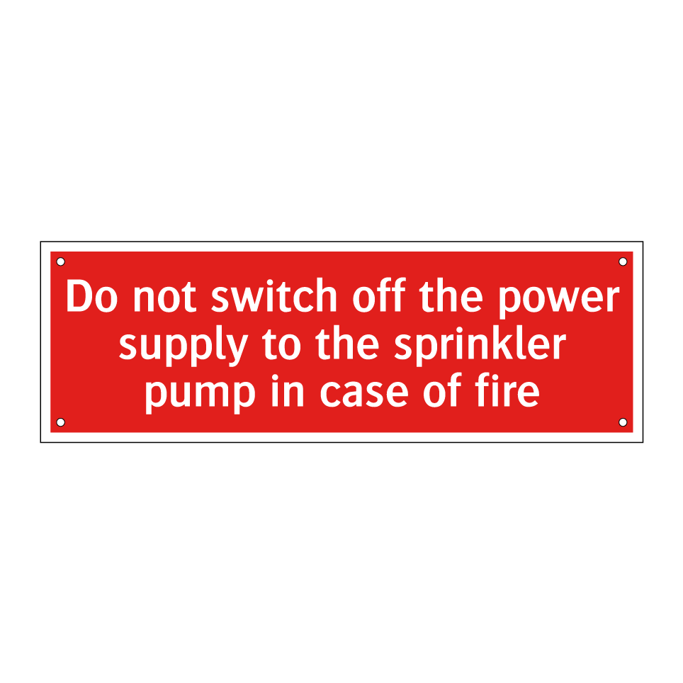 Do not switch off the power supply to the sprinkler pump in case of fire