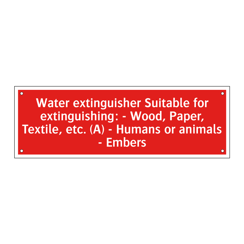 Water extinguisher Suitable for extinguishing: - Wood, Paper, Textile, etc. (A) - Humans or animals - Embers