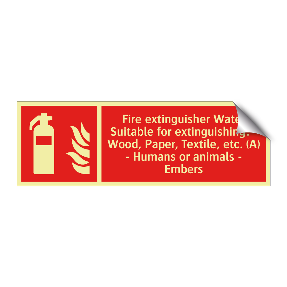 Fire extinguisher Water Suitable for extinguishing: - Wood, Paper, Textile, etc. (A) - Humans or animals - Embers