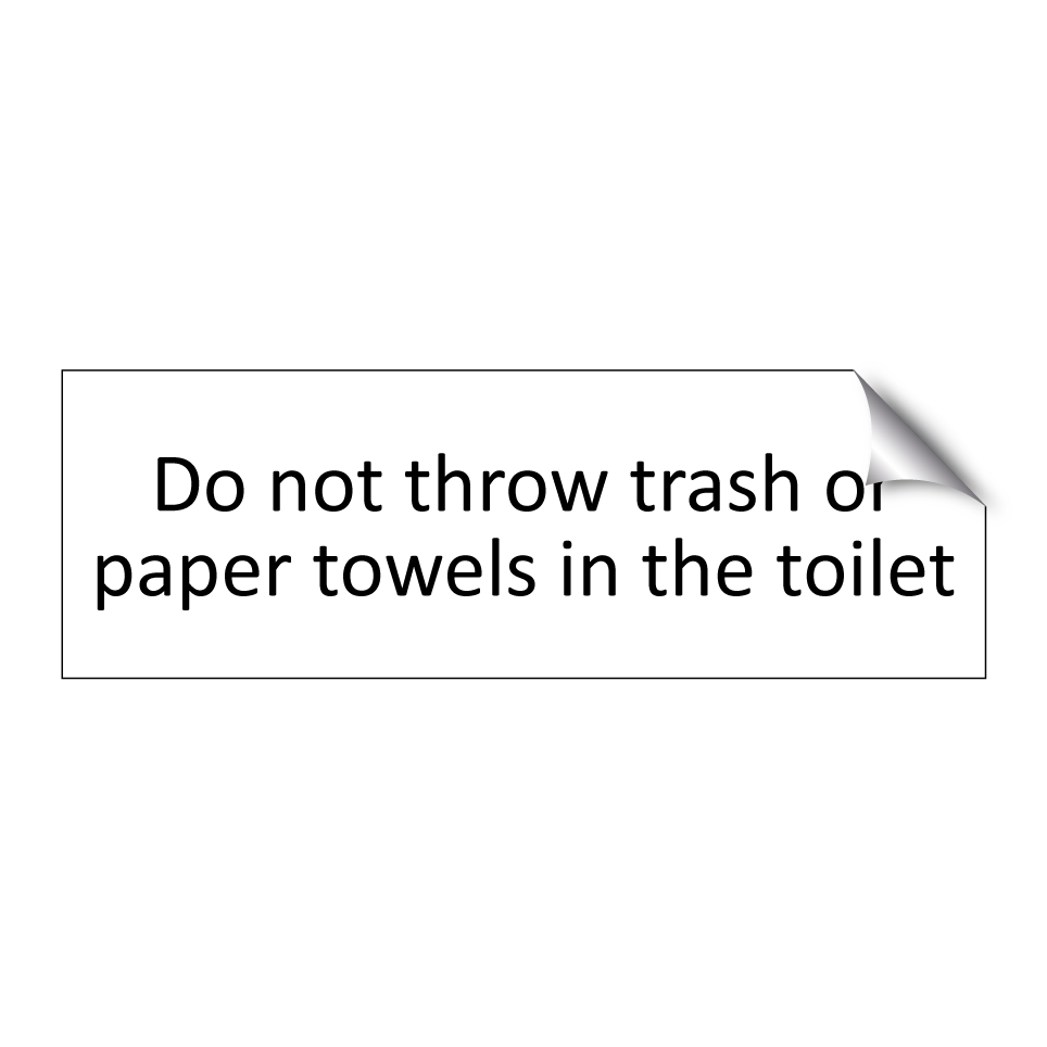 Do not throw trash or paper towels in the toilet