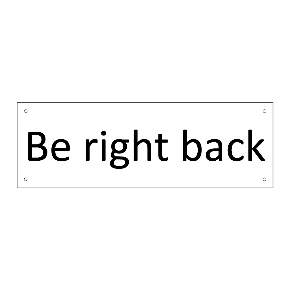 Be right back