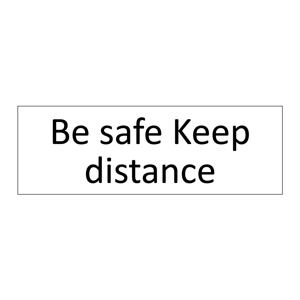 Be safe Keep distance