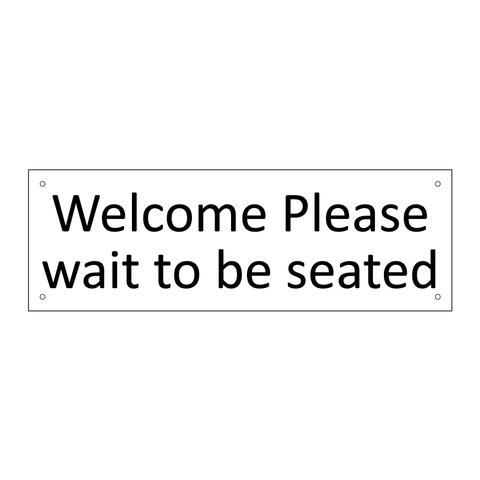 Welcome Please wait to be seated