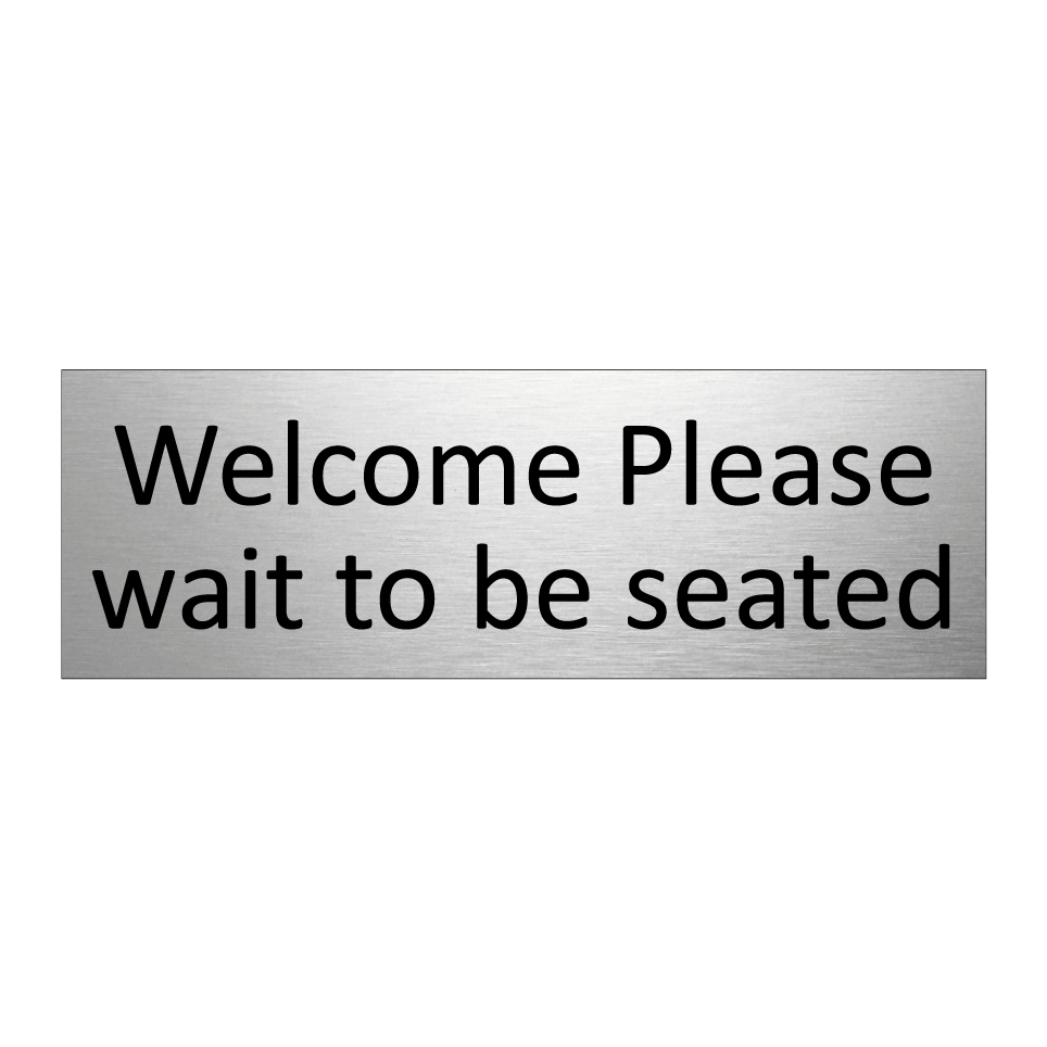 Welcome Please wait to be seated