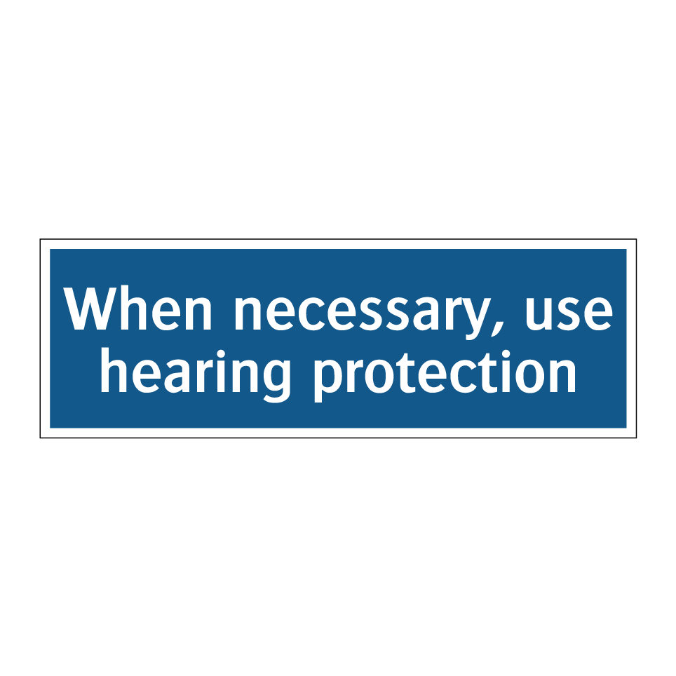 When necessary, use hearing protection