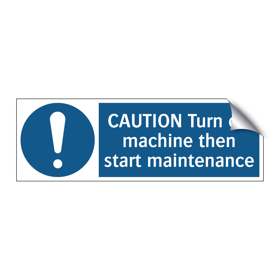 CAUTION Turn off machine then start maintenance