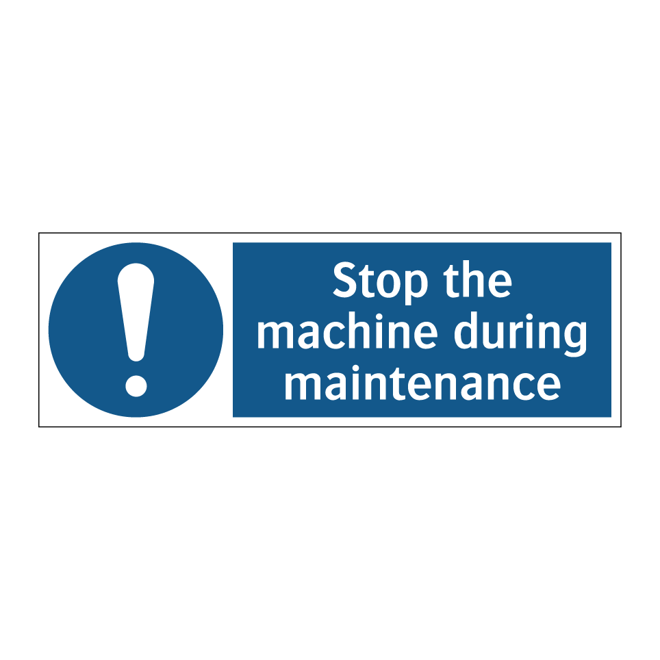 Stop the machine during maintenance