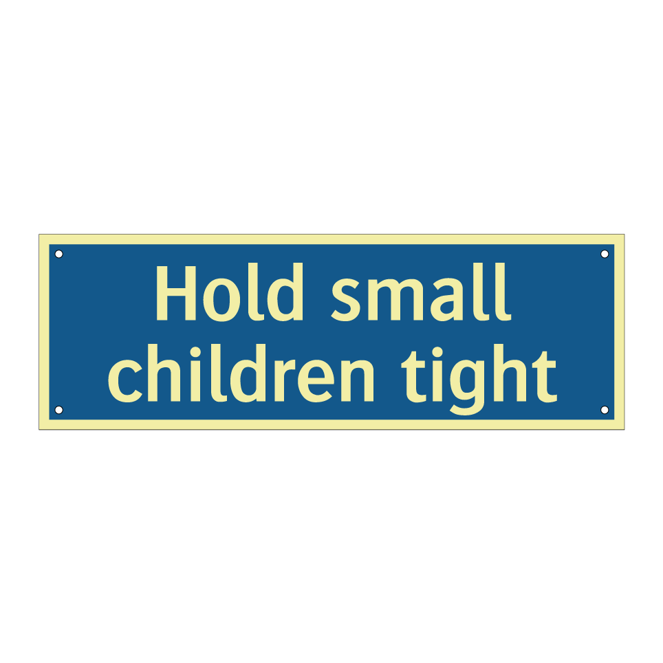 Hold small children tight