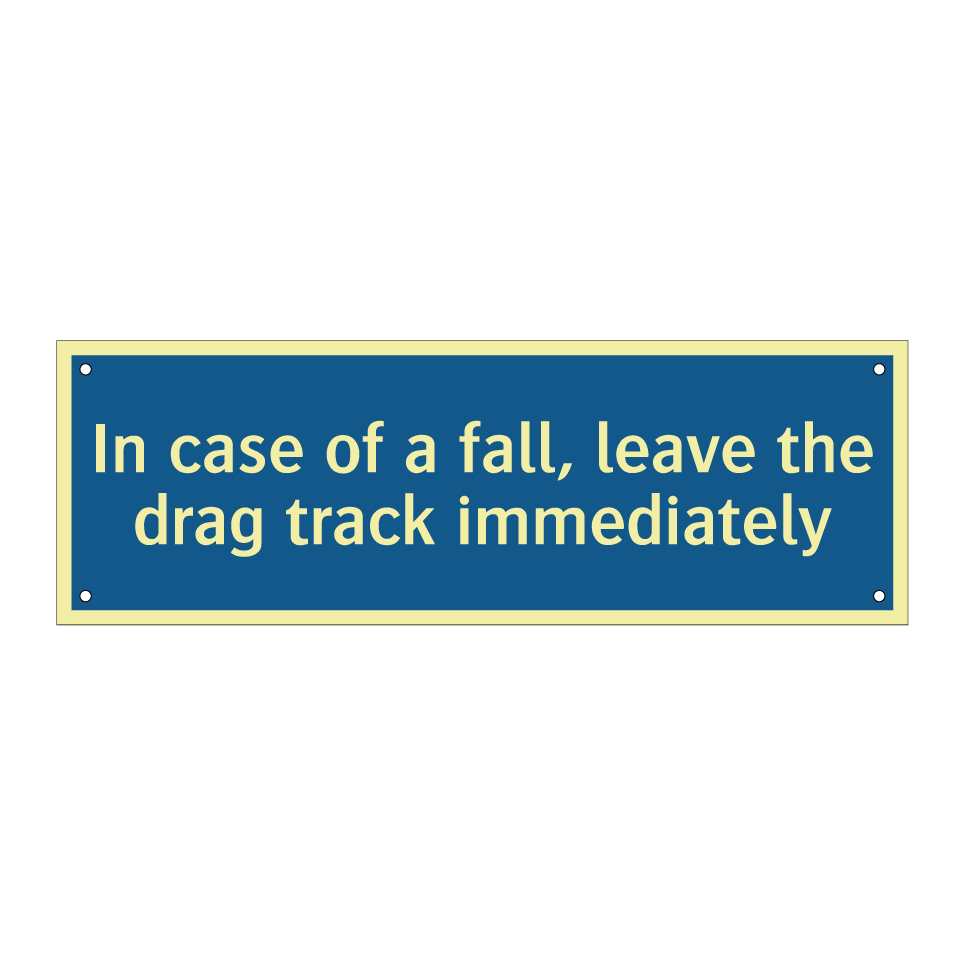 In case of a fall, leave the drag track immediately
