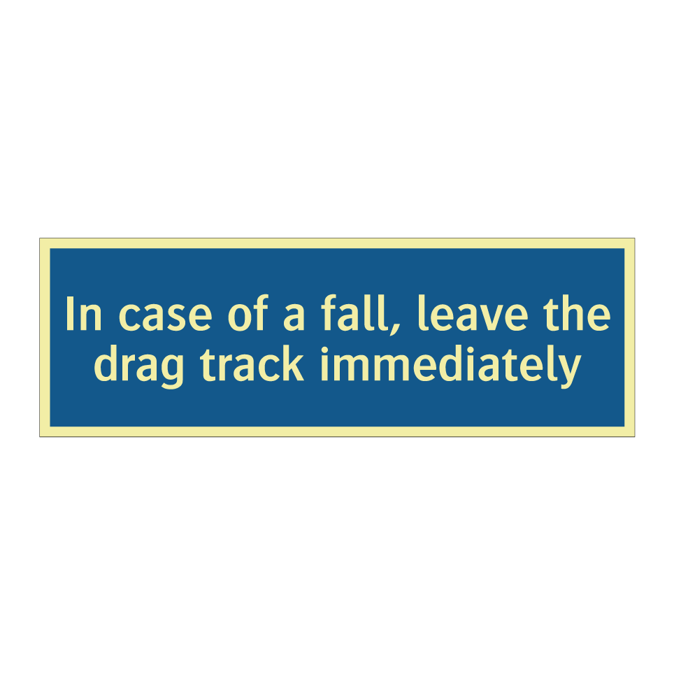 In case of a fall, leave the drag track immediately