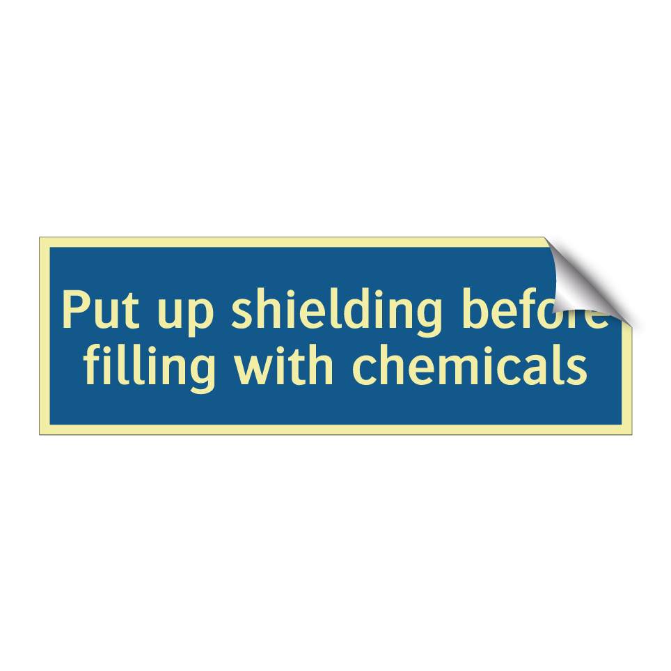 Put up shielding before filling with chemicals