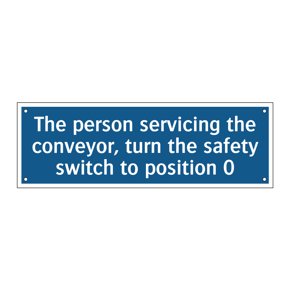 The person servicing the conveyor, turn the safety switch to position 0