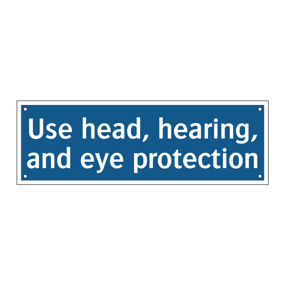 Use head, hearing, and eye protection