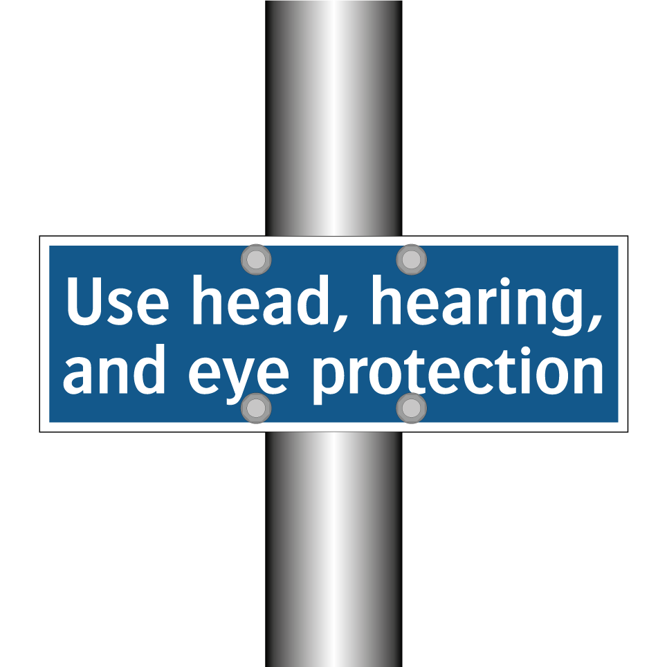 Use head, hearing, and eye protection