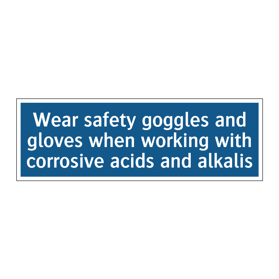Wear safety goggles and gloves when working with corrosive acids and alkalis