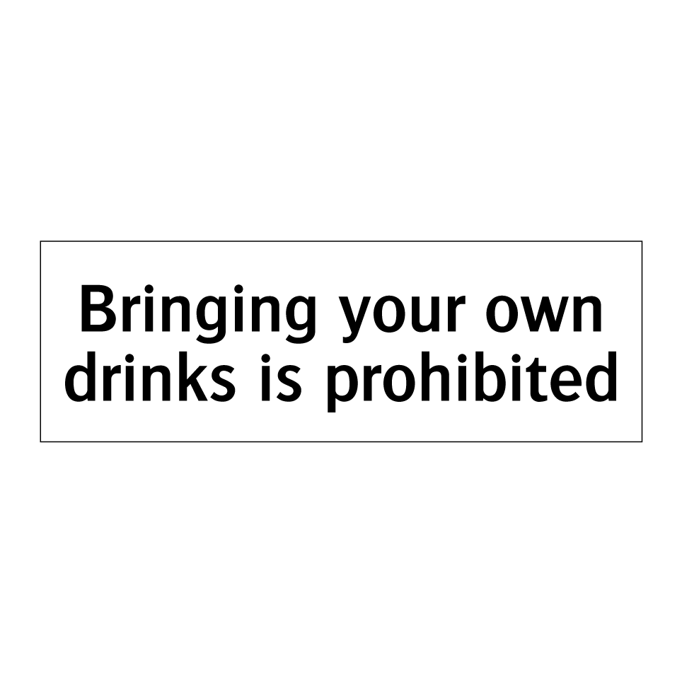Bringing your own drinks is prohibited