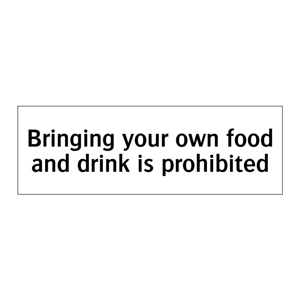 Bringing your own food and drink is prohibited