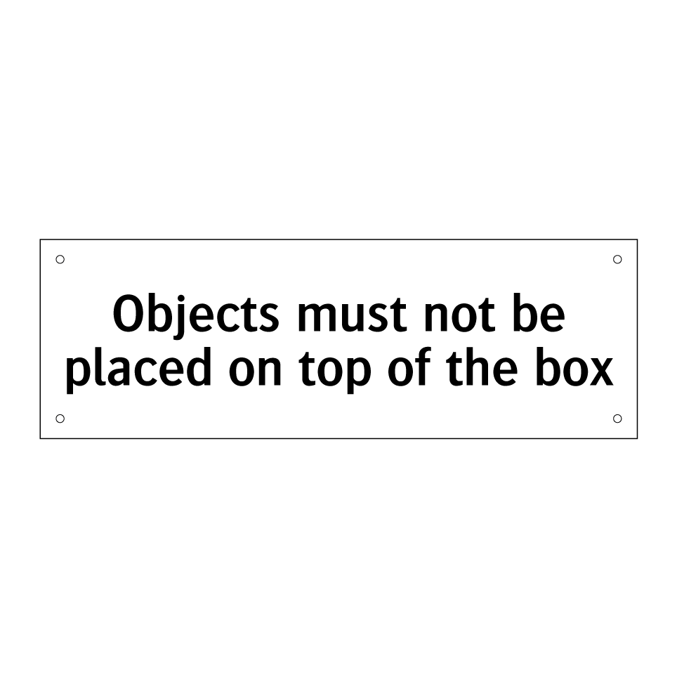 Objects must not be placed on top of the box