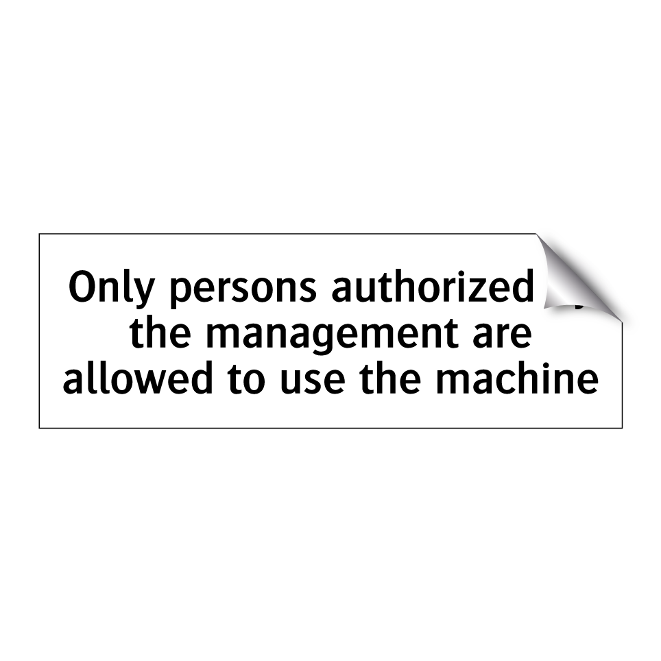 Only persons authorized by the management are allowed to use the machine
