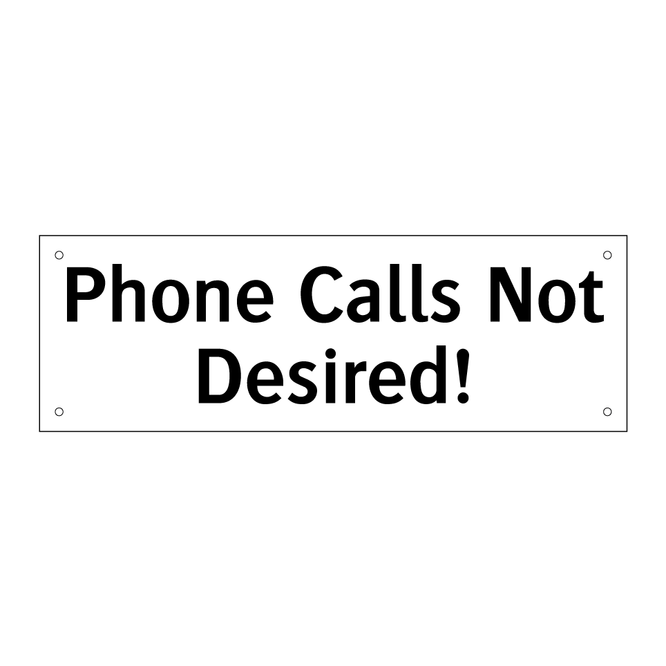 Phone Calls Not Desired!