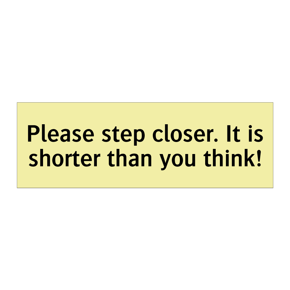 Please step closer. It is shorter than you think!