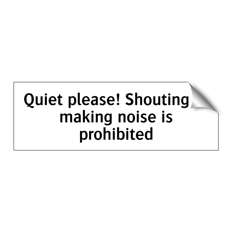 Quiet please! Shouting or making noise is prohibited