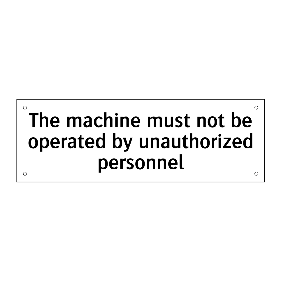The machine must not be operated by unauthorized personnel