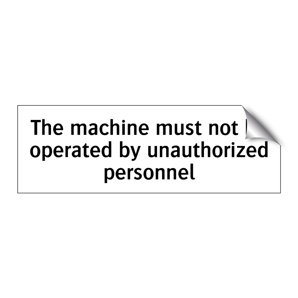 The machine must not be operated by unauthorized personnel