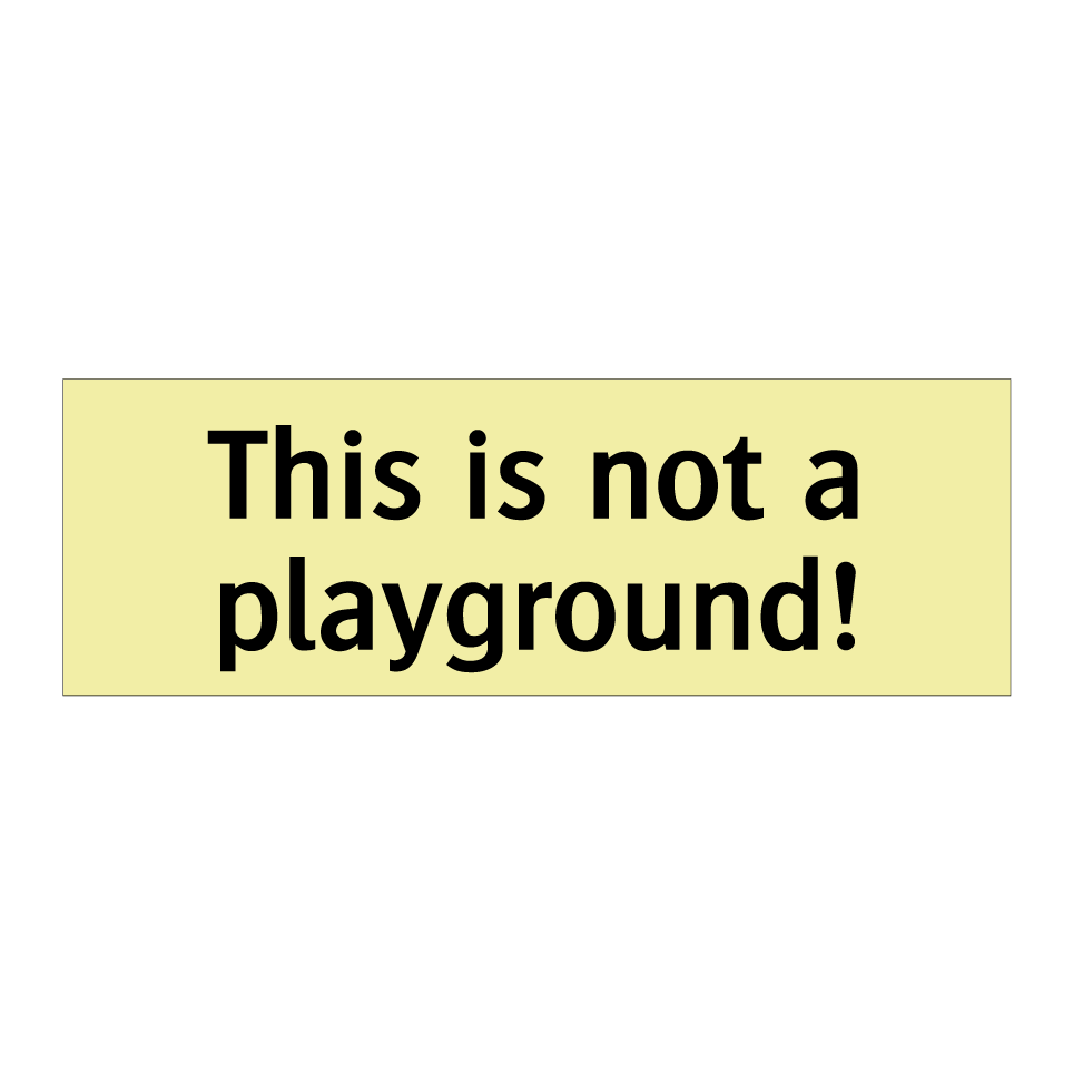 This is not a playground!