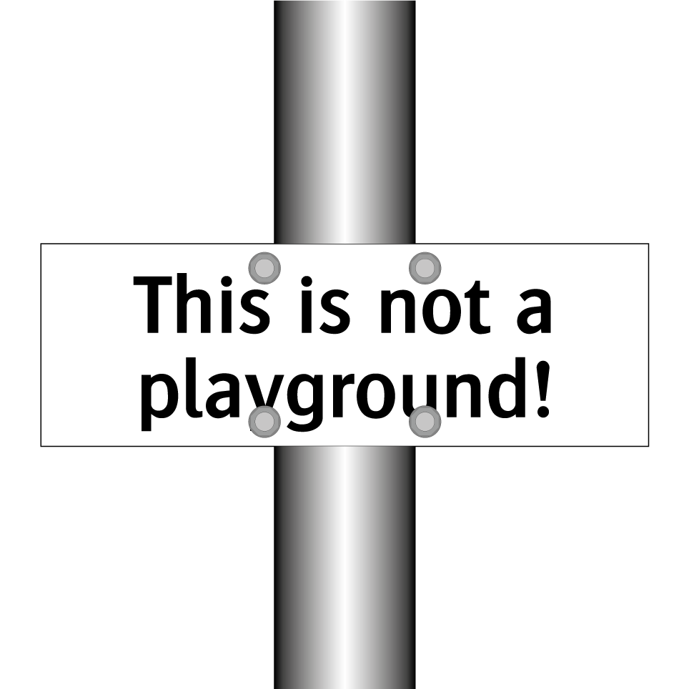 This is not a playground!